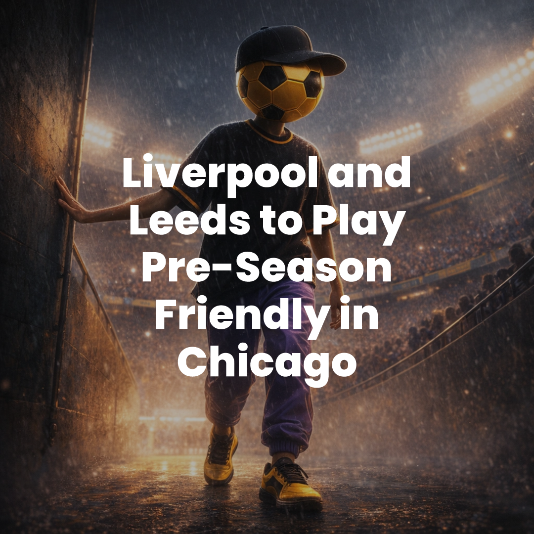 Liverpool and Leeds to Play Pre-Season Friendly in Chicago
